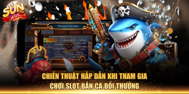 Chiến thuật hấp dẫn khi tham gia chơi slot bắn cá đổi thưởng
