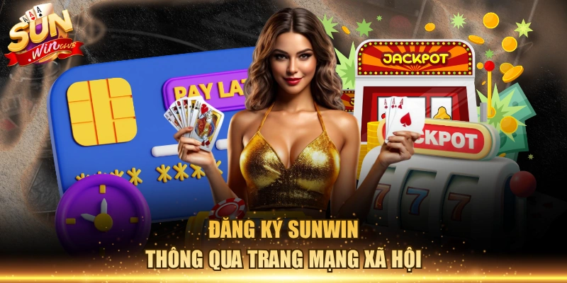 Đăng ký Sunwin thông qua trang mạng xã hội