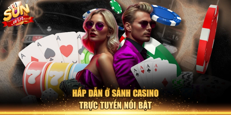 Hấp dẫn ở sảnh casino trực tuyến nổi bật