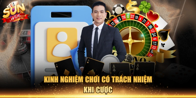 Kinh nghiệm chơi có trách nhiệm khi cược