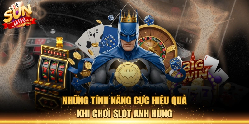 Những tính năng cực hiệu quả khi chơi slot anh hùng