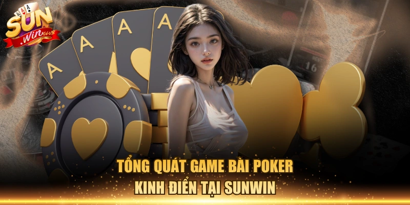 Tổng quát game bài Poker kinh điển tại Sunwin 