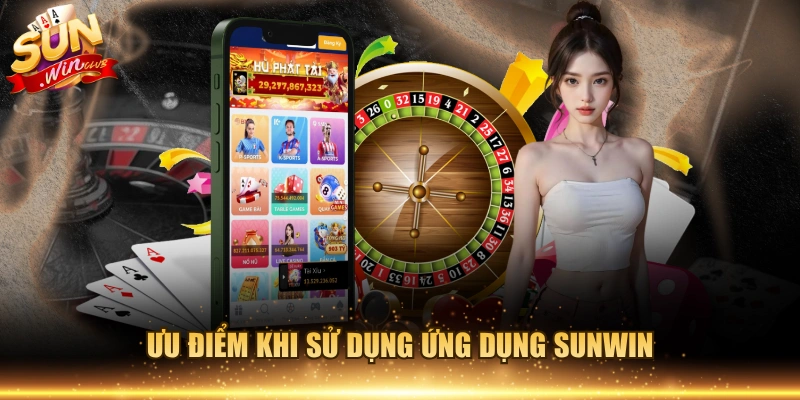 Ưu điểm khi sử dụng ứng dụng Sunwin